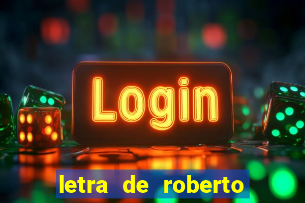 letra de roberto carlos meu querido meu velho meu amigo